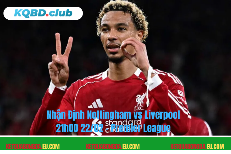 Đội hình dự kiến trước trận Nottingham vs Liverpool